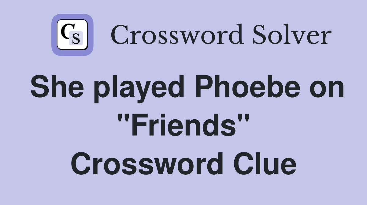 She played Phoebe on "Friends" Crossword Clue