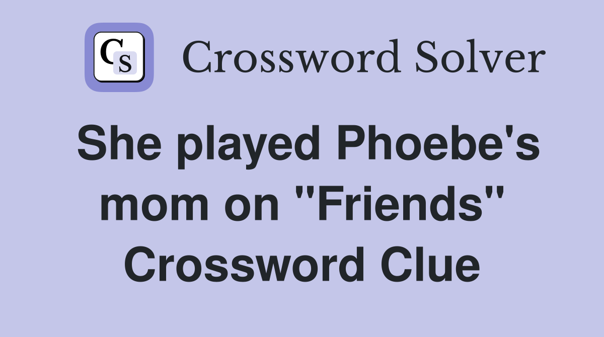She played Phoebe's mom on "Friends" Crossword Clue