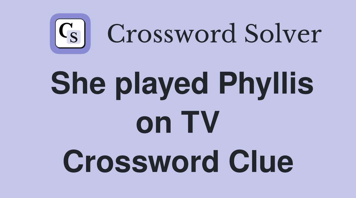 She played Phyllis on TV Crossword Clue