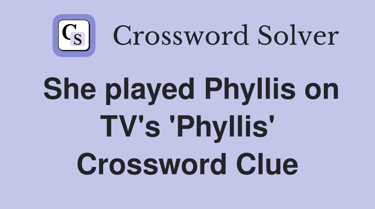 She played Phyllis on TV's 'Phyllis' Crossword Clue