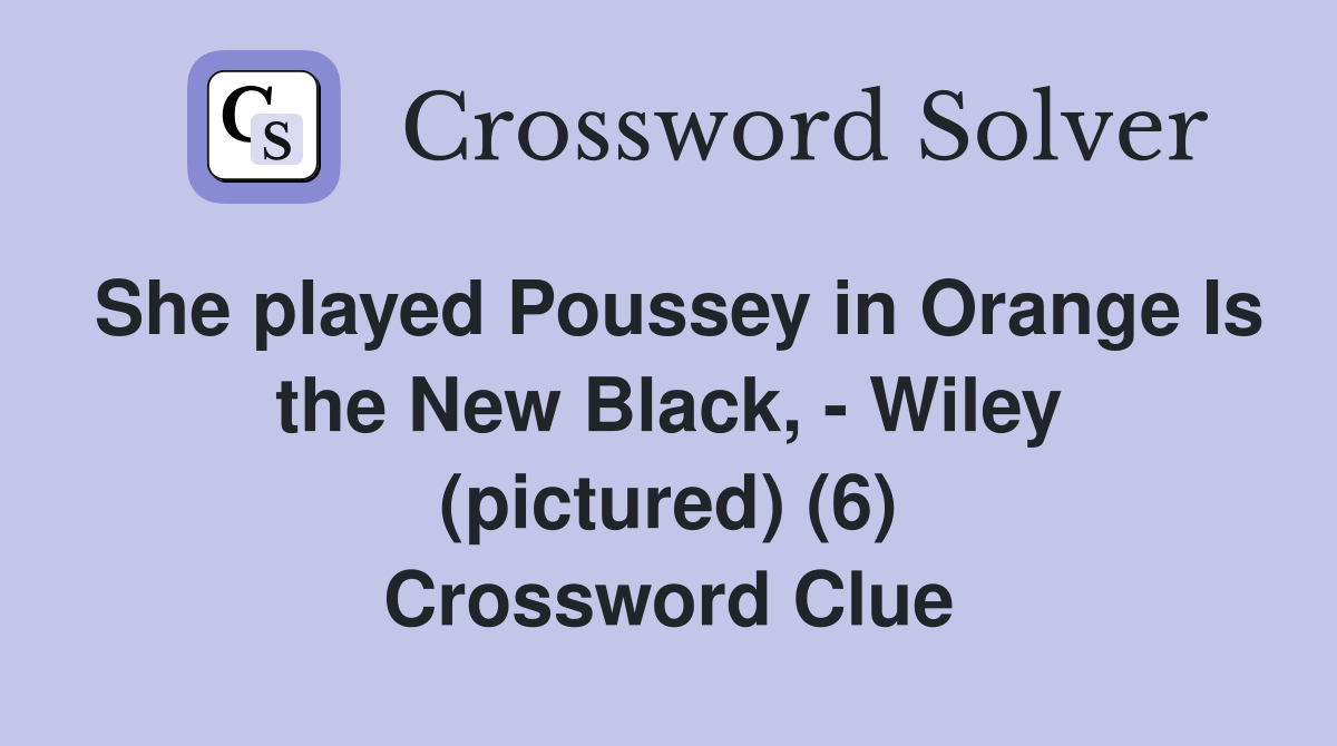 She played Poussey in Orange Is the New Black, - Wiley (pictured) (6) Crossword Clue