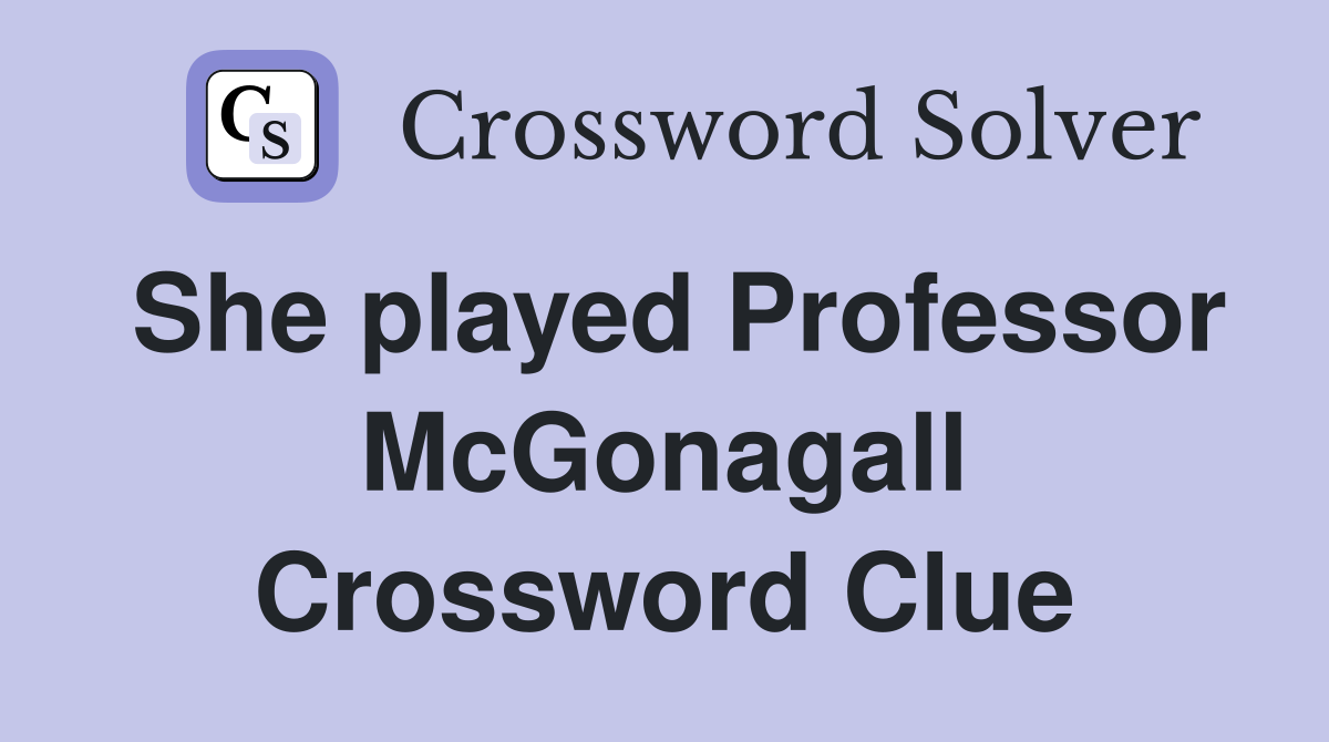 She played Professor McGonagall Crossword Clue