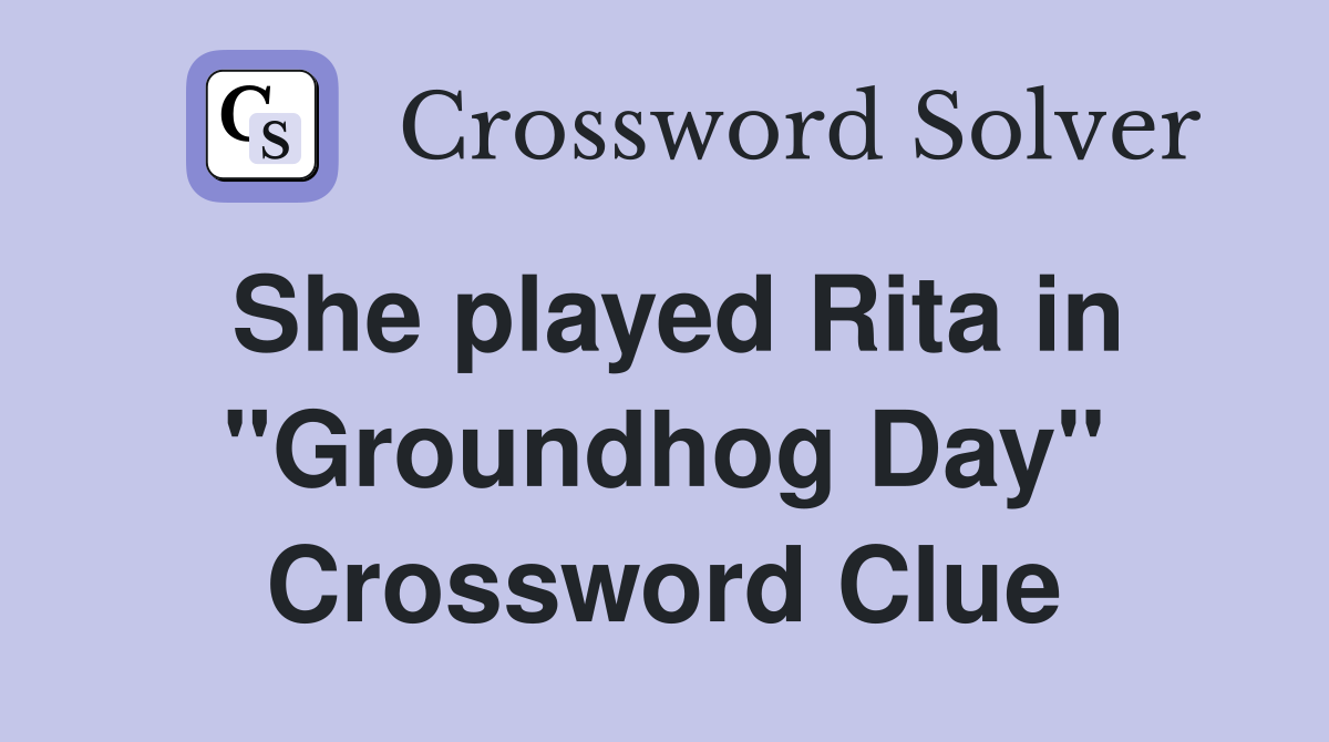 She played Rita in "Groundhog Day" Crossword Clue
