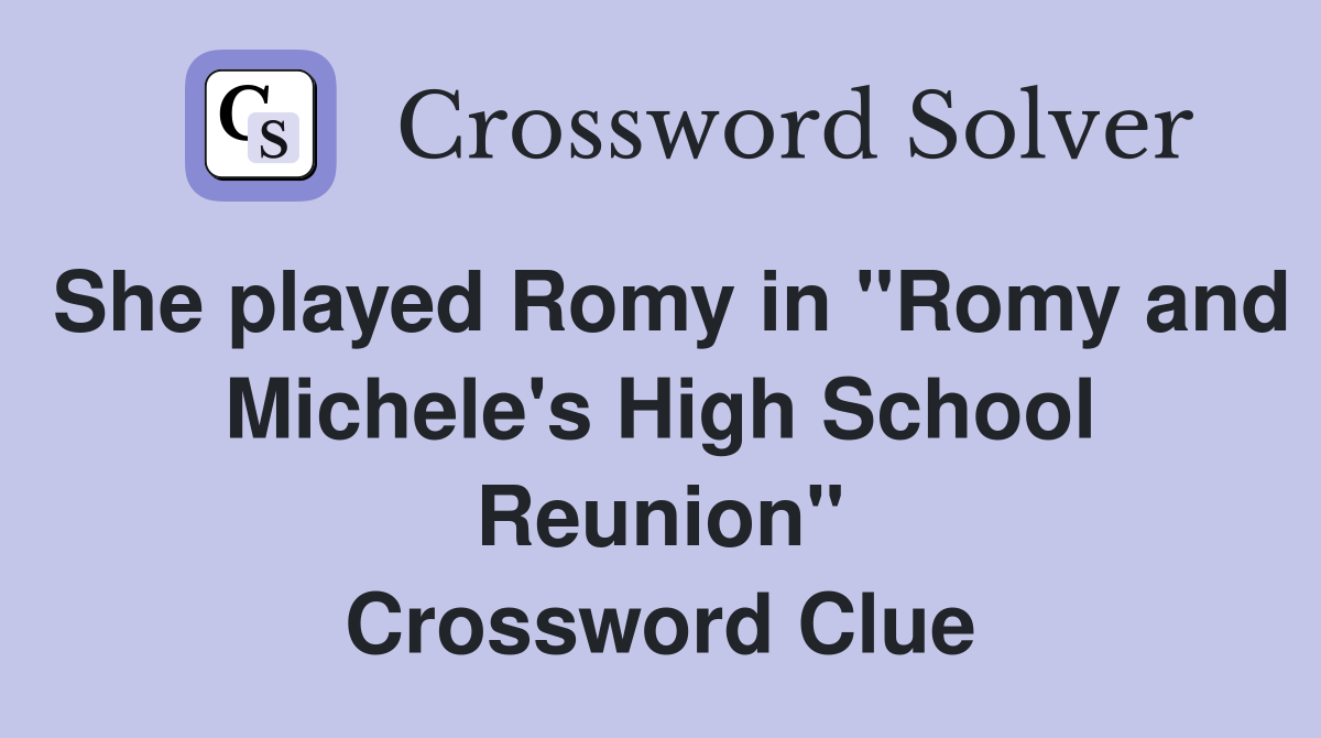 She played Romy in "Romy and Michele's High School Reunion" Crossword Clue