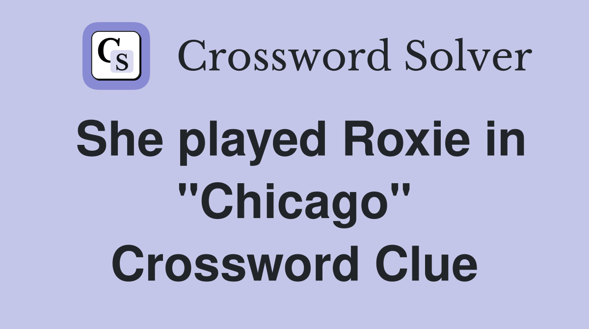 She played Roxie in "Chicago" Crossword Clue