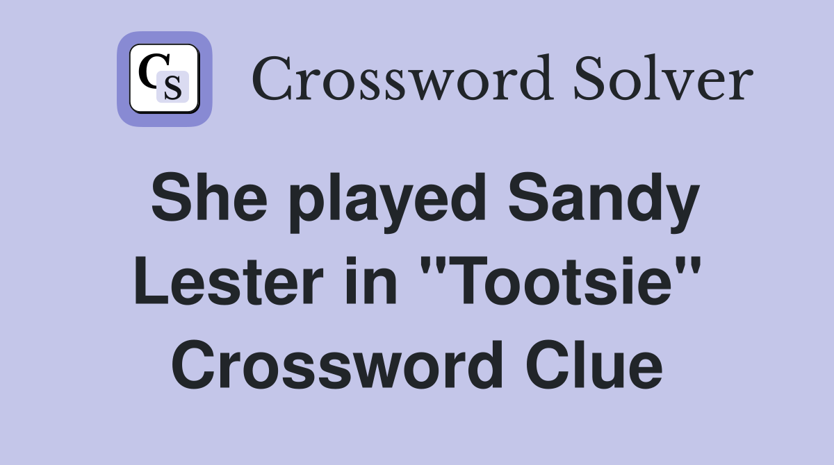 She played Sandy Lester in "Tootsie" Crossword Clue
