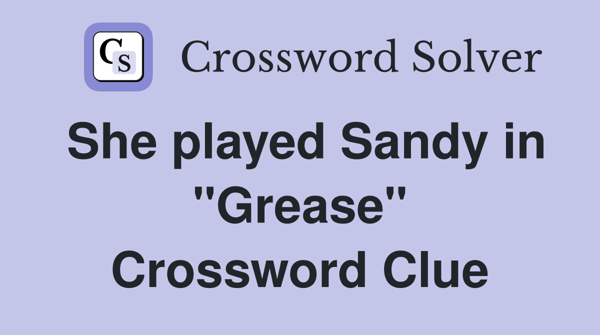 She played Sandy in "Grease" Crossword Clue