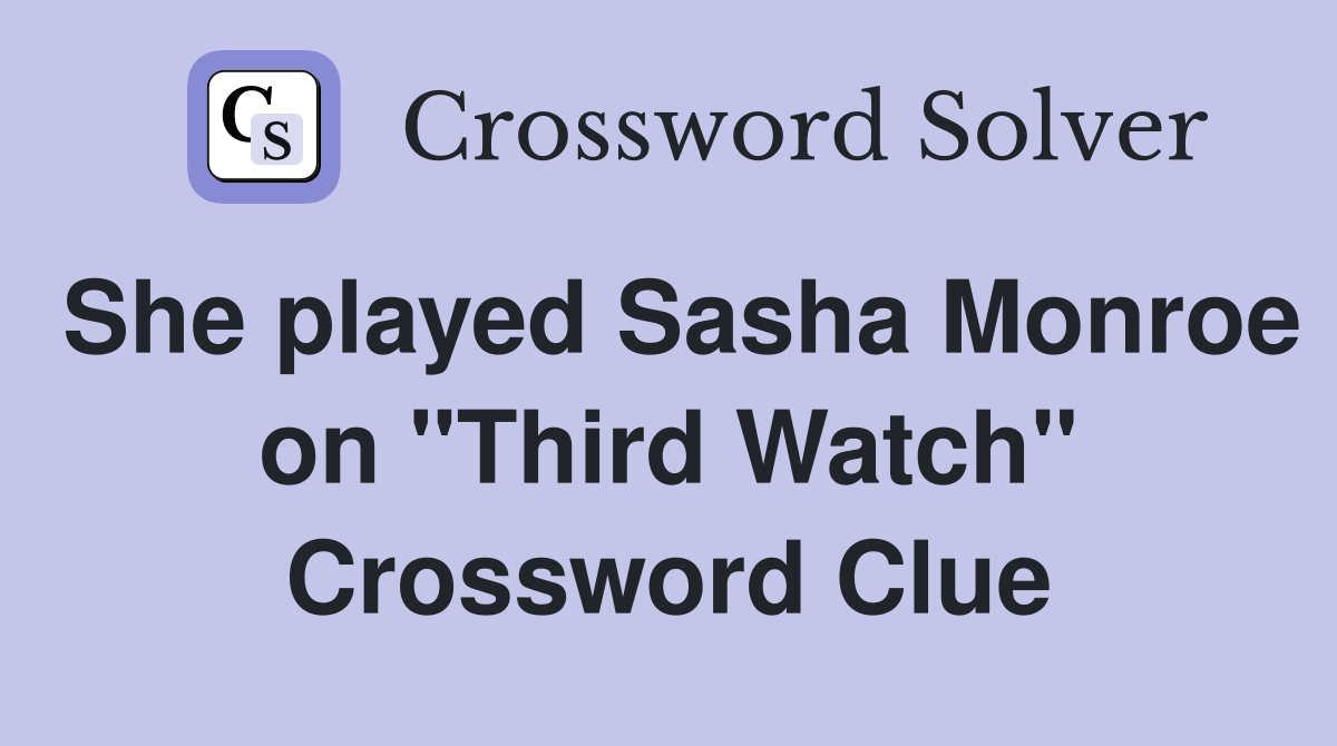 She played Sasha Monroe on "Third Watch" Crossword Clue