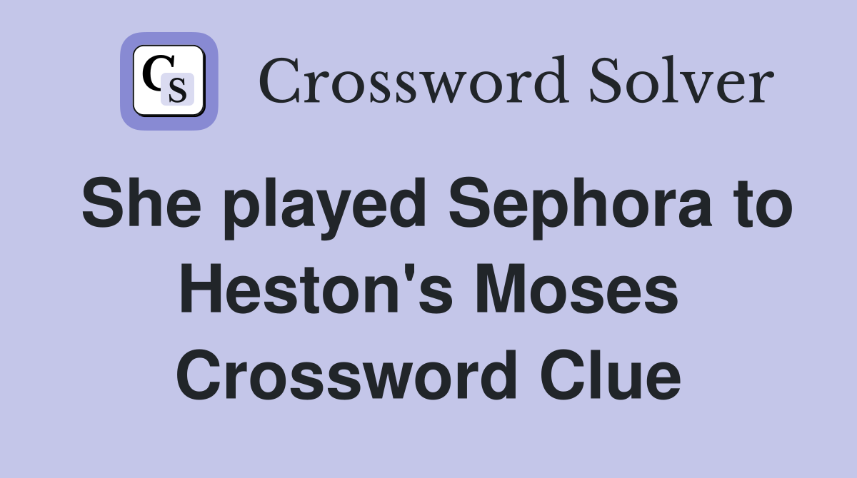 She played Sephora to Heston's Moses Crossword Clue