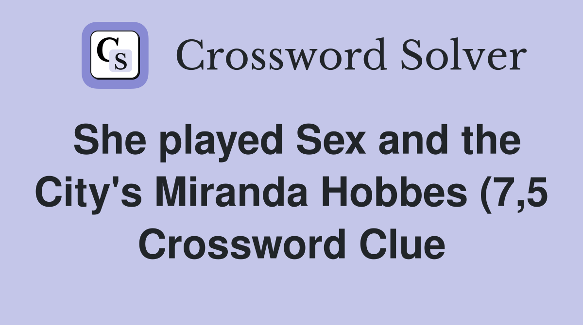 She playedand the City #39 s Miranda Hobbes (7 5) Crossword Clue She playedand the City #39 s Miranda Hobbes (7 5) Crossword Clue