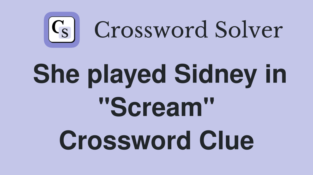 She played Sidney in "Scream" Crossword Clue