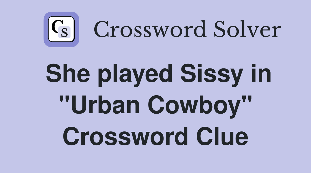 She played Sissy in "Urban Cowboy" Crossword Clue