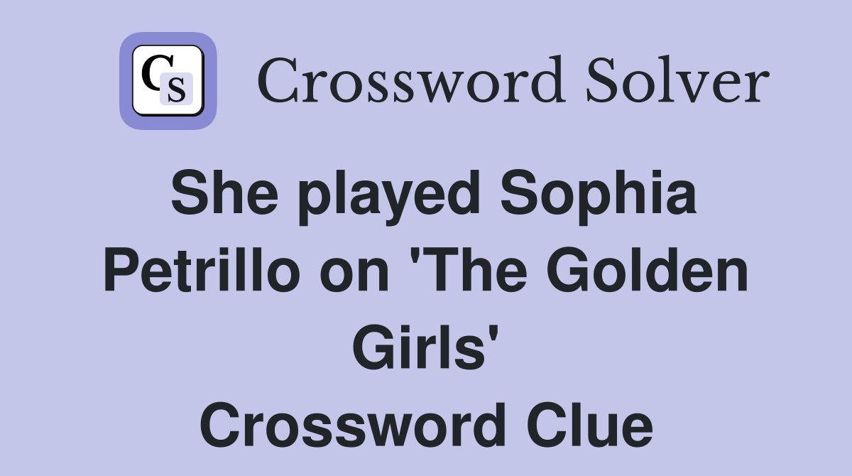 She played Sophia Petrillo on 'The Golden Girls' Crossword Clue