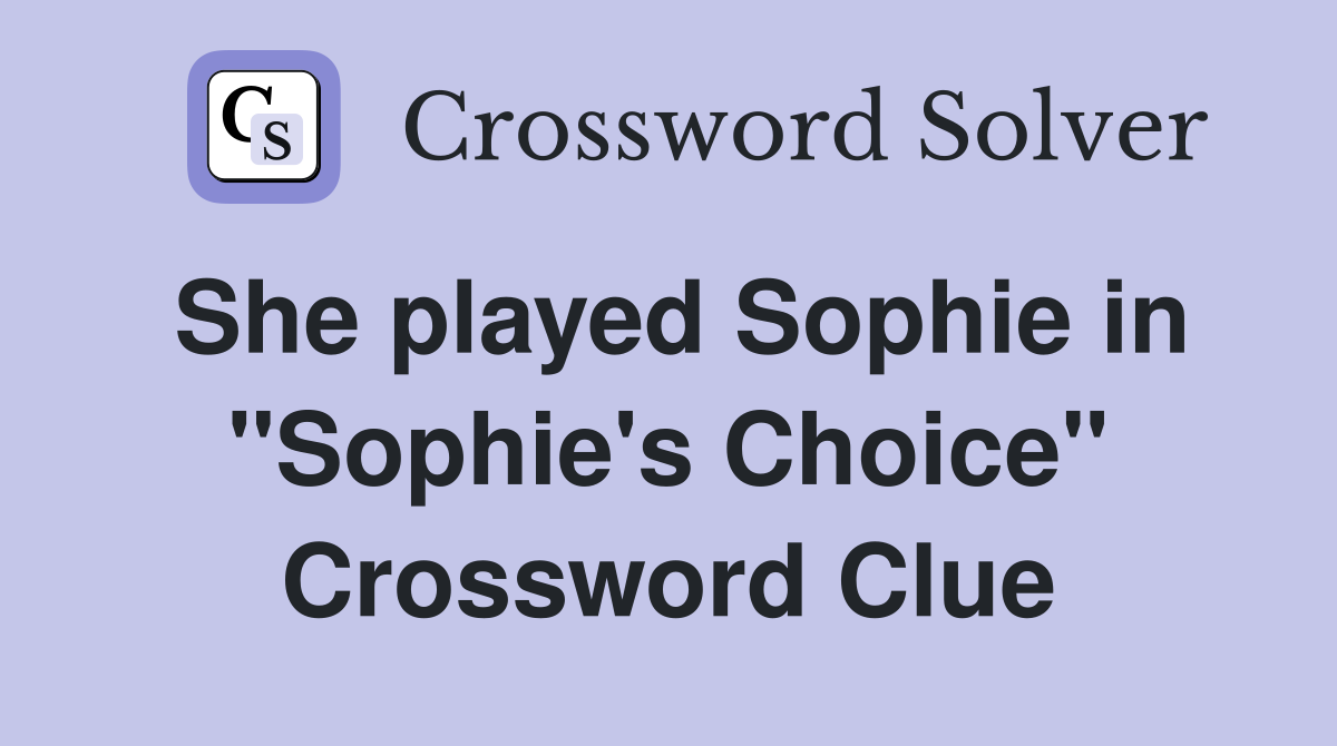 She played Sophie in "Sophie's Choice" Crossword Clue