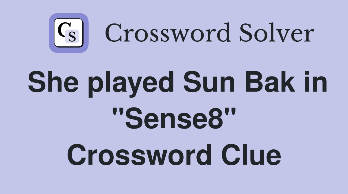 She played Sun Bak in "Sense8" Crossword Clue