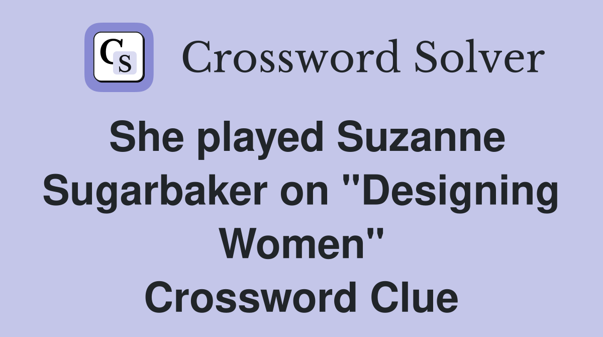 She played Suzanne Sugarbaker on "Designing Women" Crossword Clue