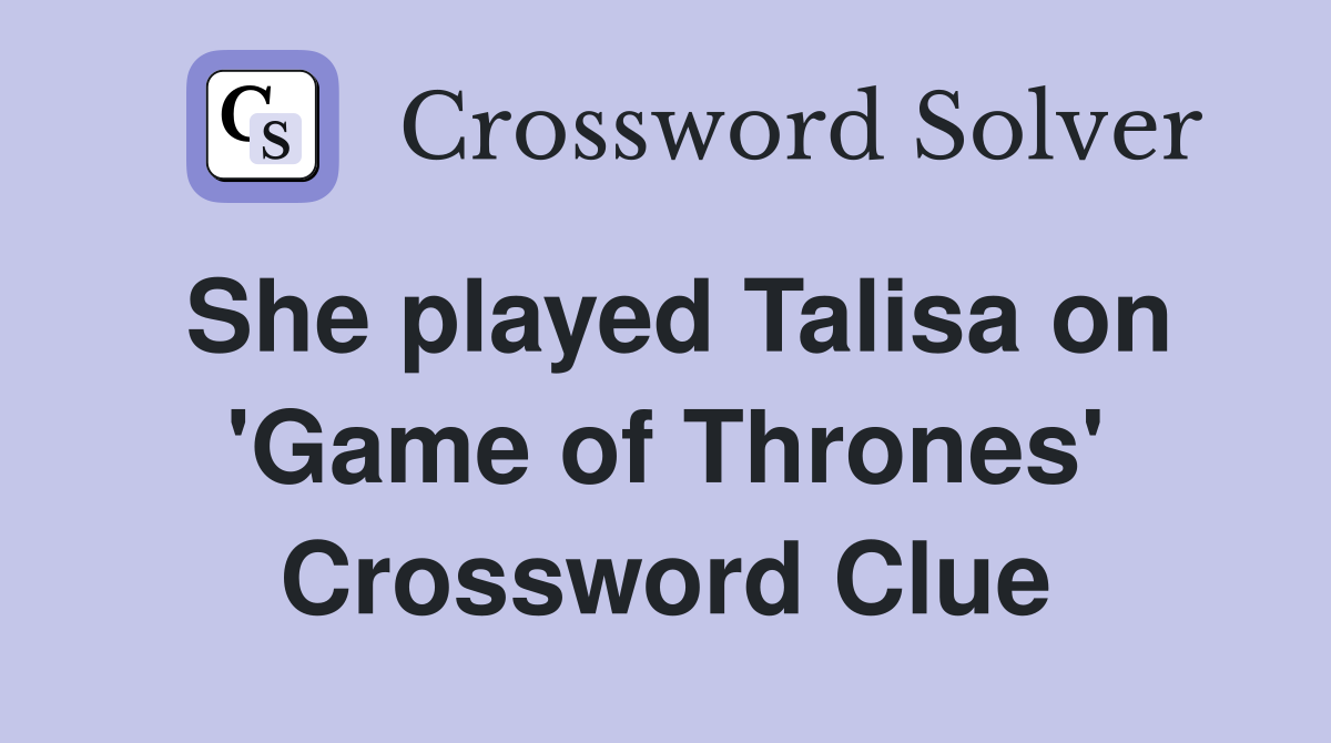 She played Talisa on 'Game of Thrones' Crossword Clue