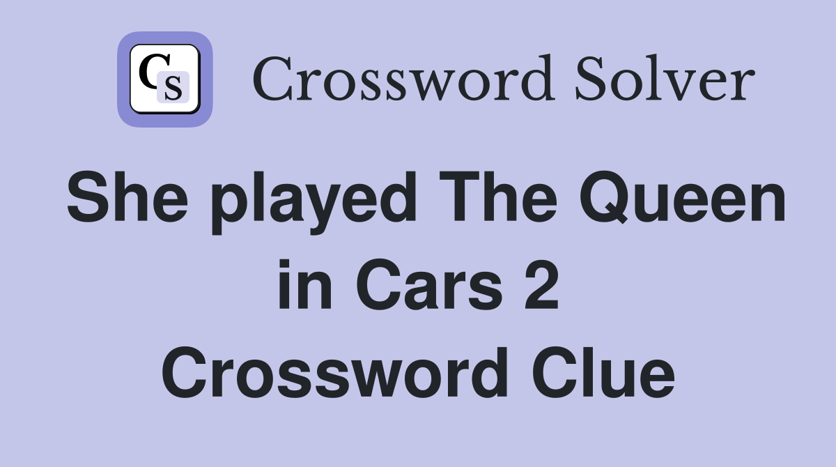 She played The Queen in Cars 2 Crossword Clue