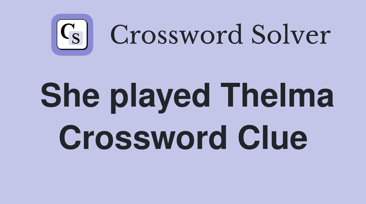 She played Thelma Crossword Clue