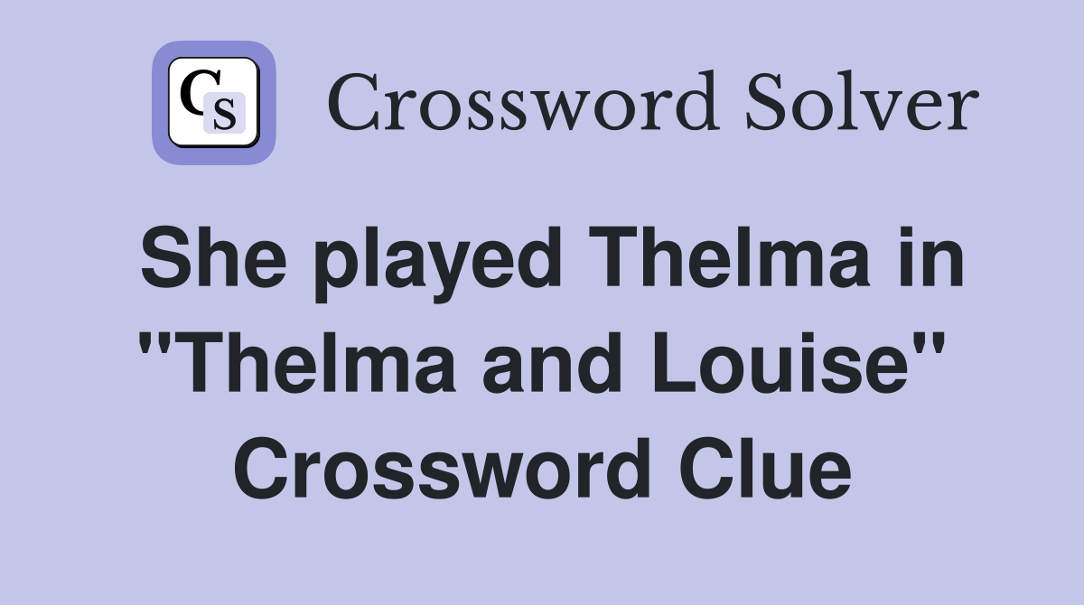 She played Thelma in "Thelma and Louise" Crossword Clue