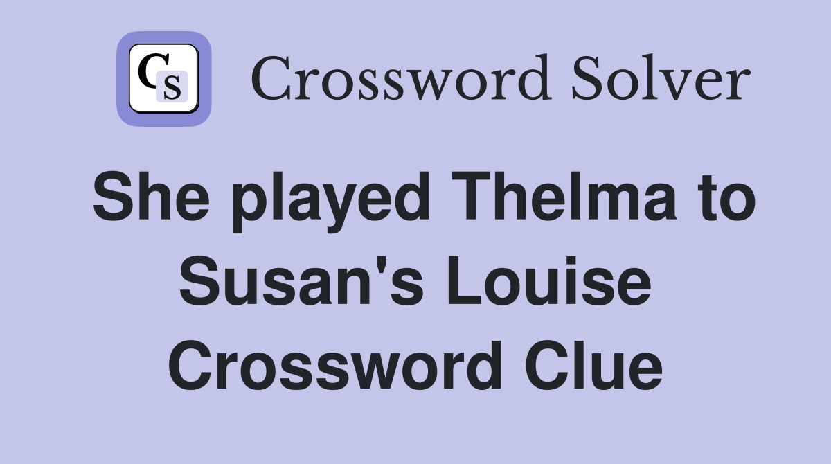 She played Thelma to Susan's Louise Crossword Clue