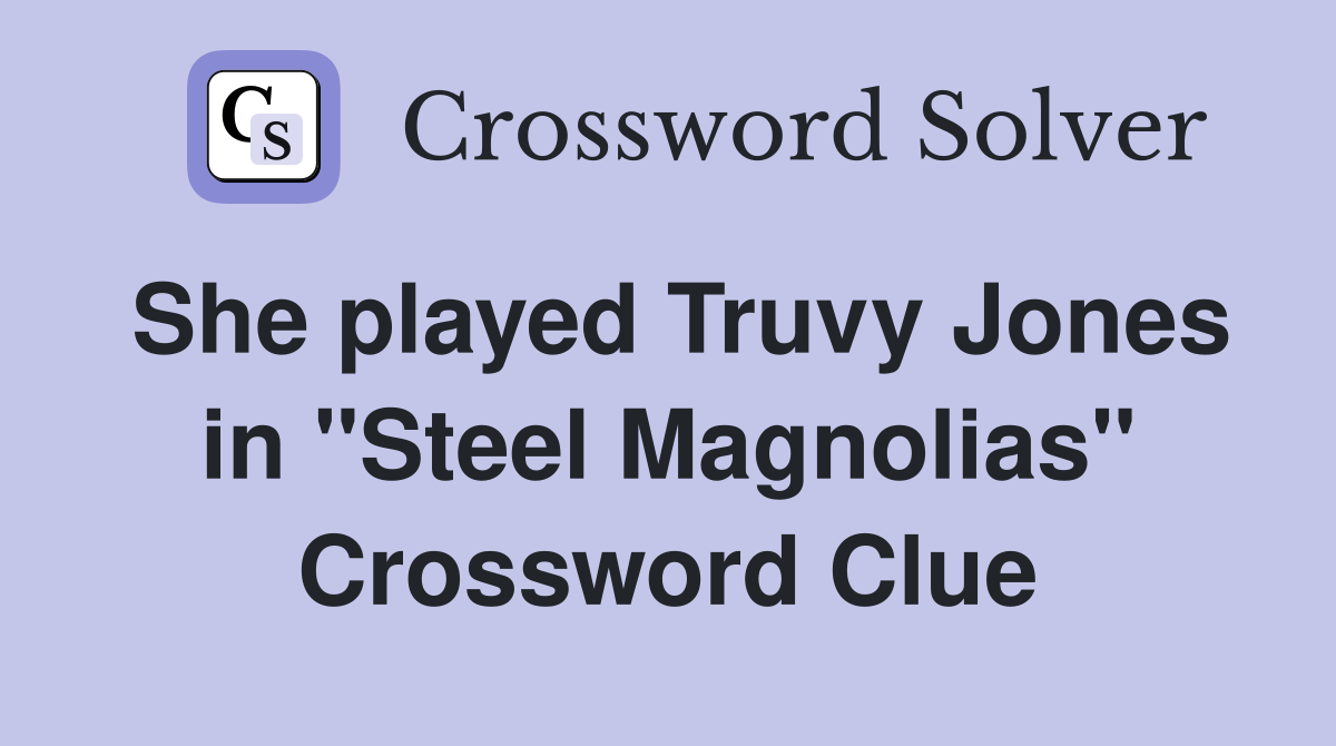 She played Truvy Jones in "Steel Magnolias" Crossword Clue