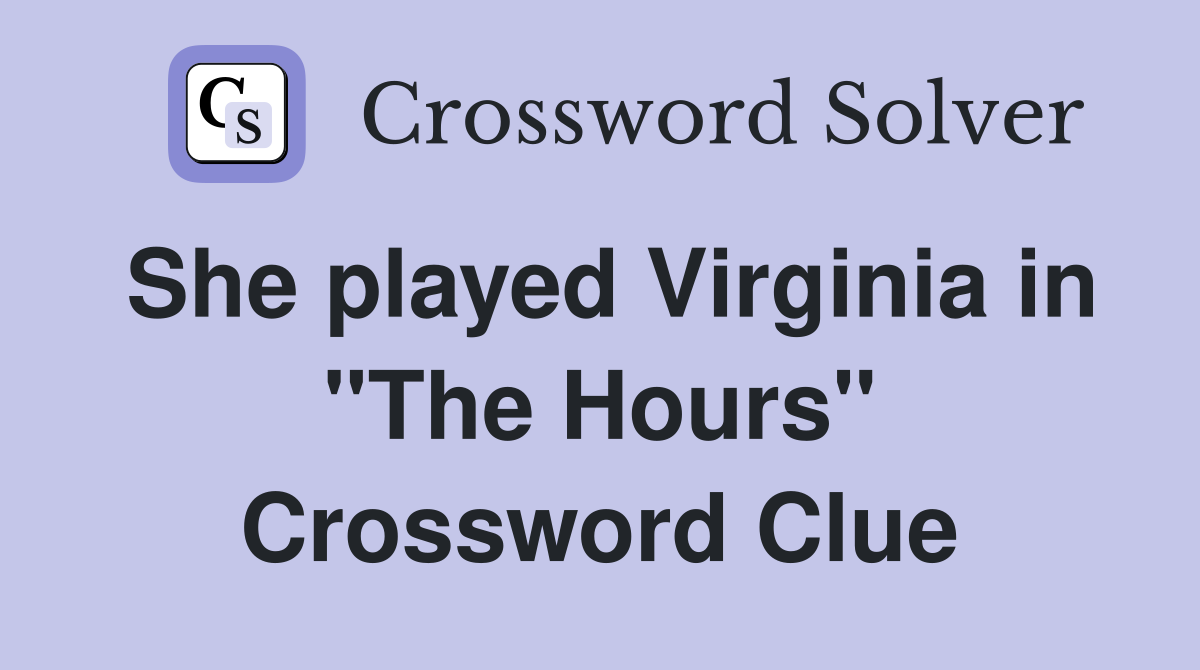 She played Virginia in "The Hours" Crossword Clue