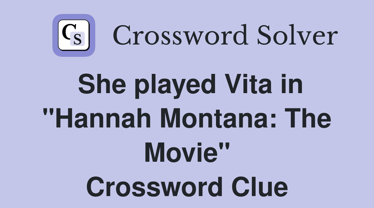 She played Vita in "Hannah Montana: The Movie" Crossword Clue