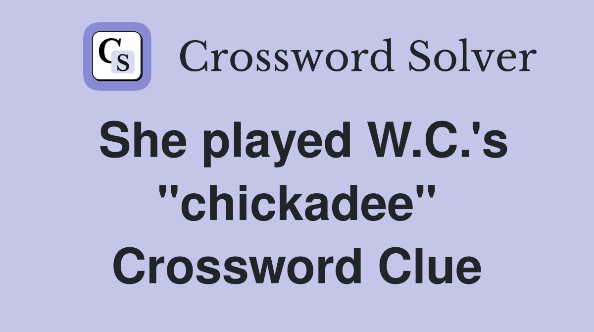 She played W.C.'s "chickadee" Crossword Clue
