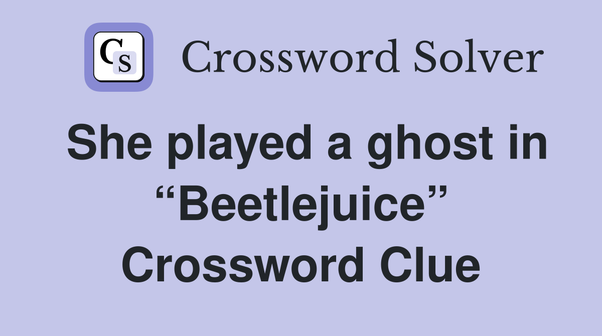 She played a ghost in “Beetlejuice” Crossword Clue