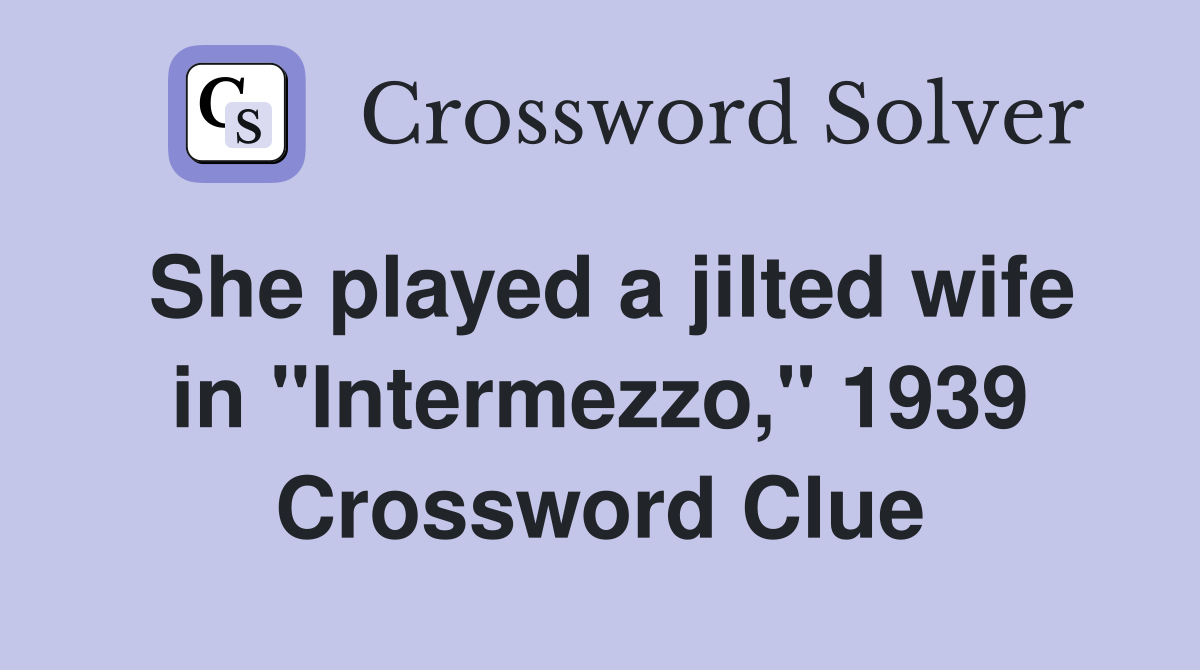She played a jilted wife in "Intermezzo," 1939 Crossword Clue