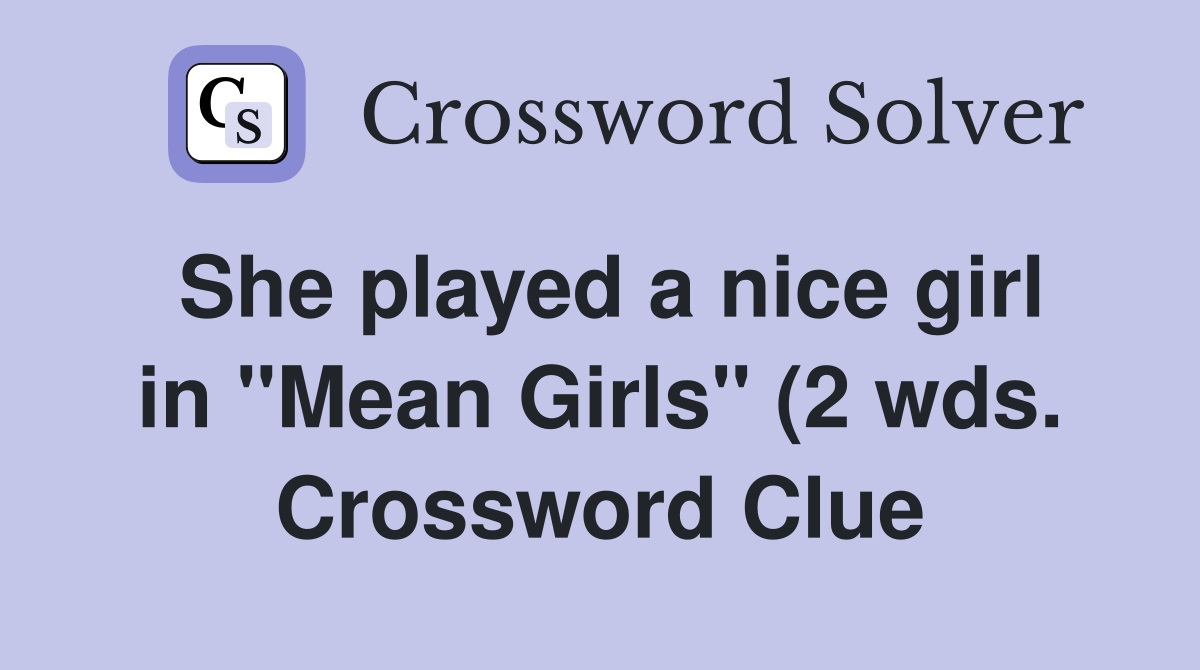 She played a nice girl in quot Mean Girls quot (2 wds ) Crossword Clue She played a nice girl in quot Mean Girls quot (2 wds ) Crossword Clue