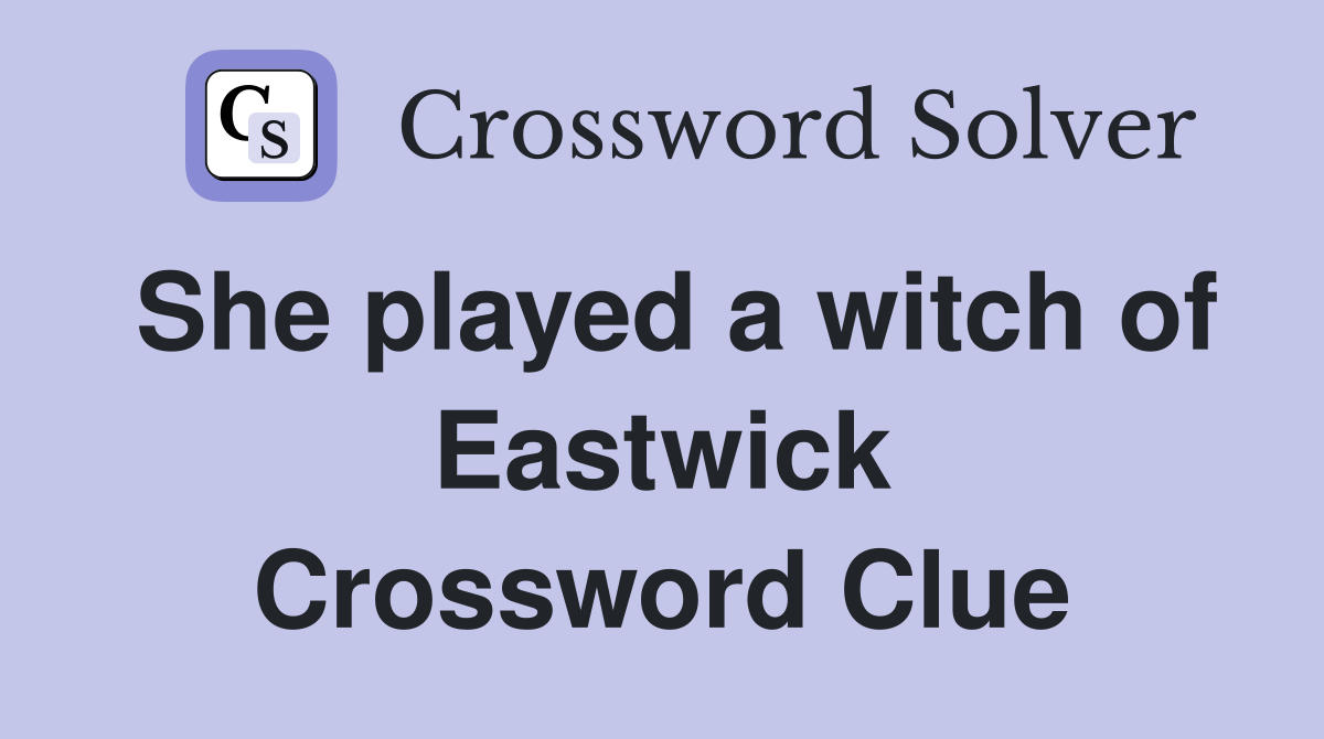 She played a witch of Eastwick Crossword Clue