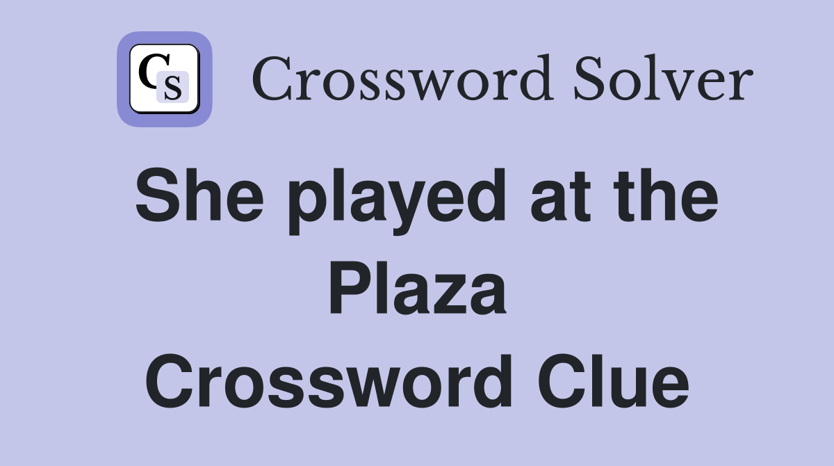 She played at the Plaza Crossword Clue