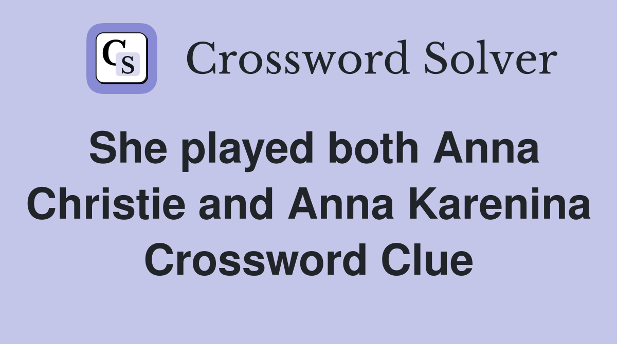 She played both Anna Christie and Anna Karenina Crossword Clue