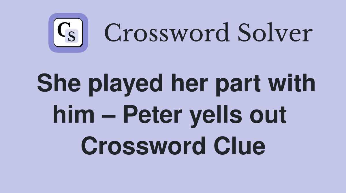 She played her part with him – Peter yells out  Crossword Clue