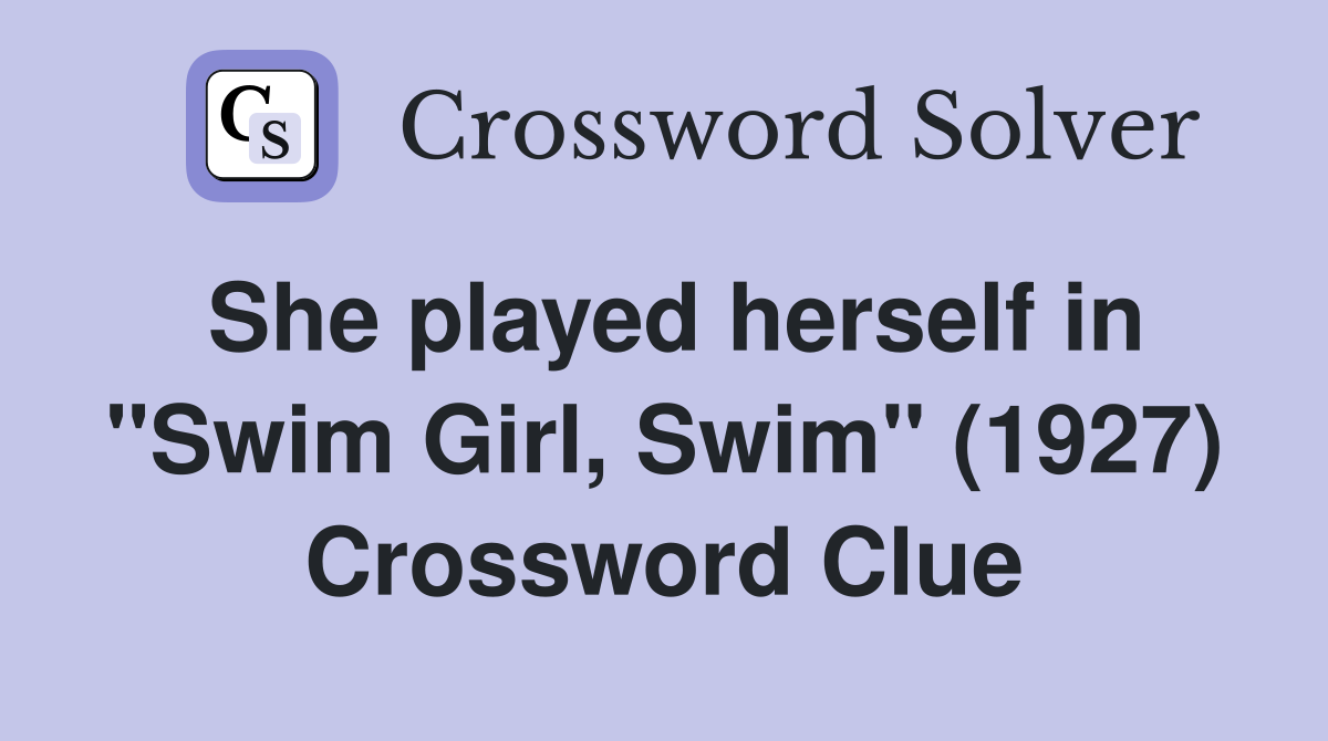 She played herself in "Swim Girl, Swim" (1927) Crossword Clue