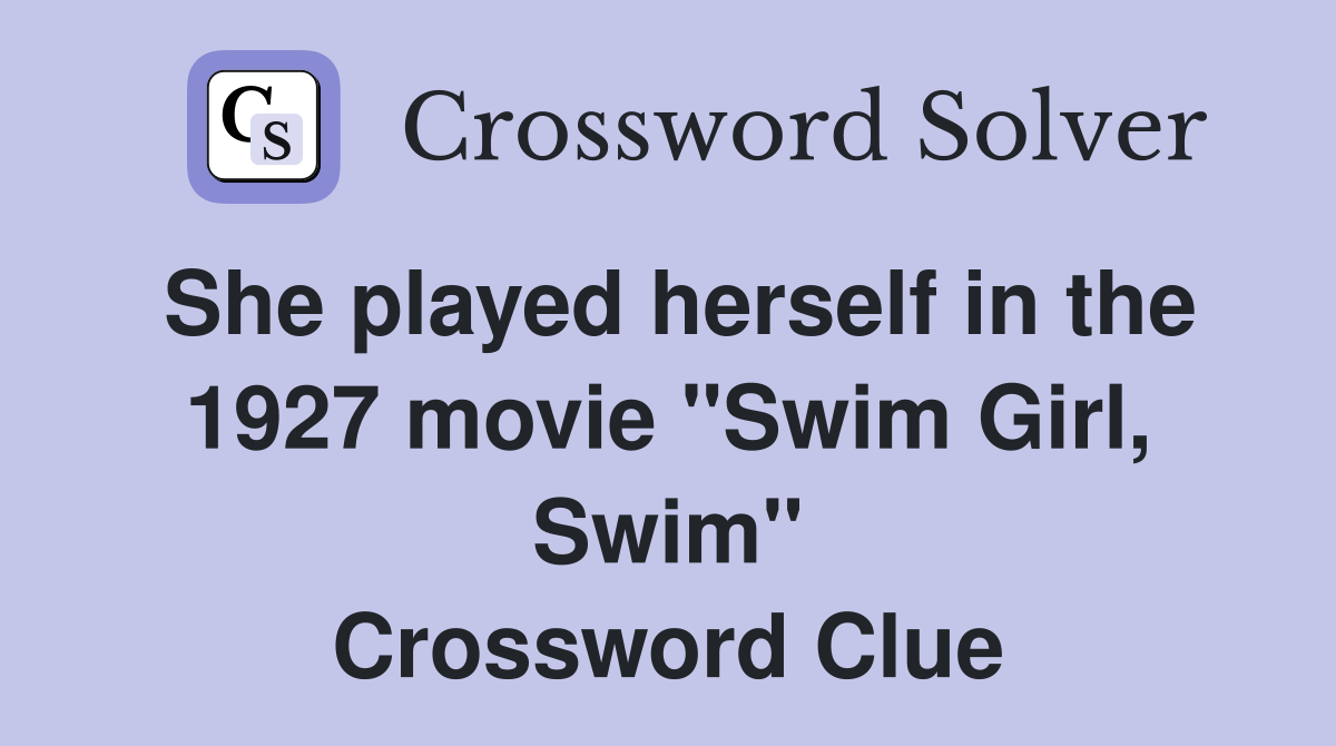 She played herself in the 1927 movie "Swim Girl, Swim" Crossword Clue