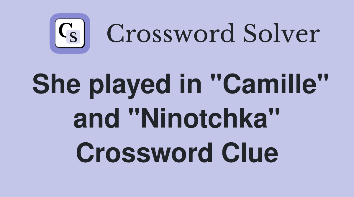 She played in "Camille" and "Ninotchka" Crossword Clue