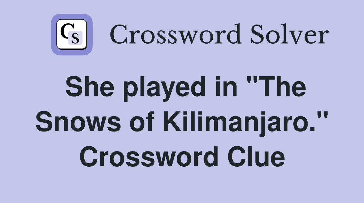 She played in "The Snows of Kilimanjaro." Crossword Clue