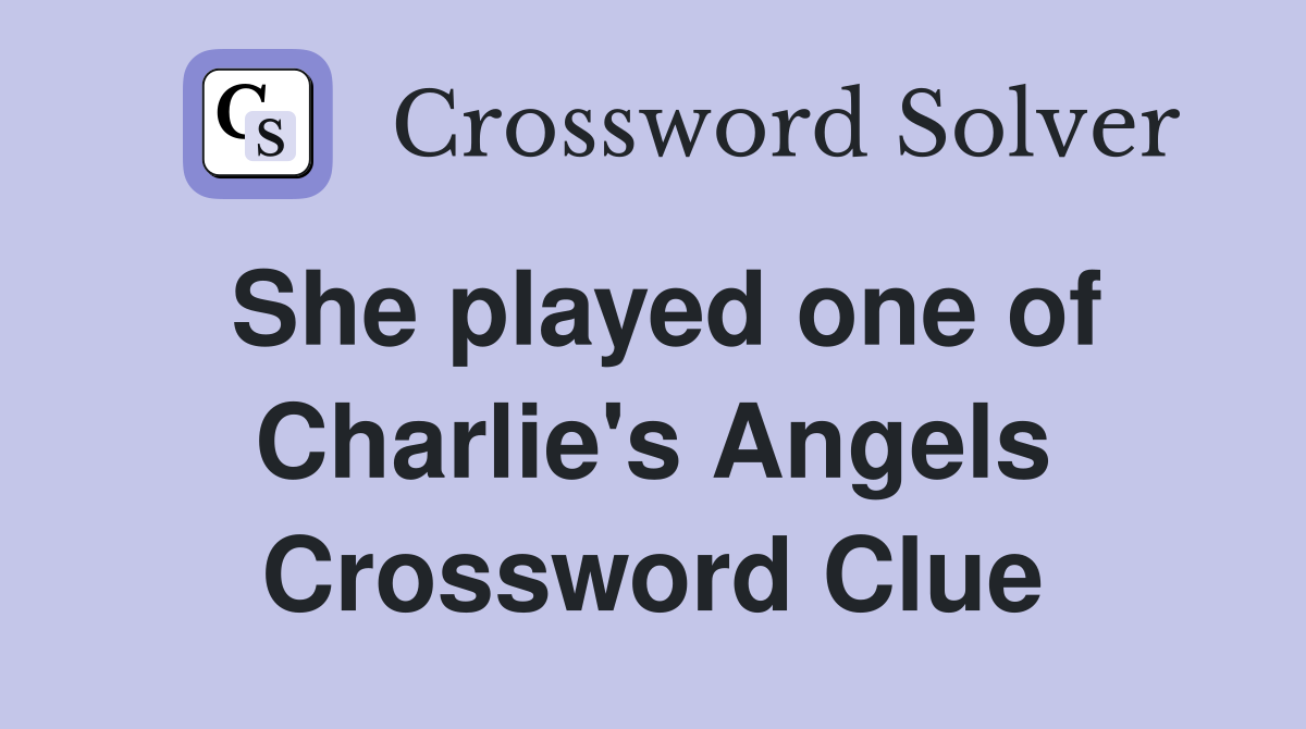 She played one of Charlie's Angels Crossword Clue
