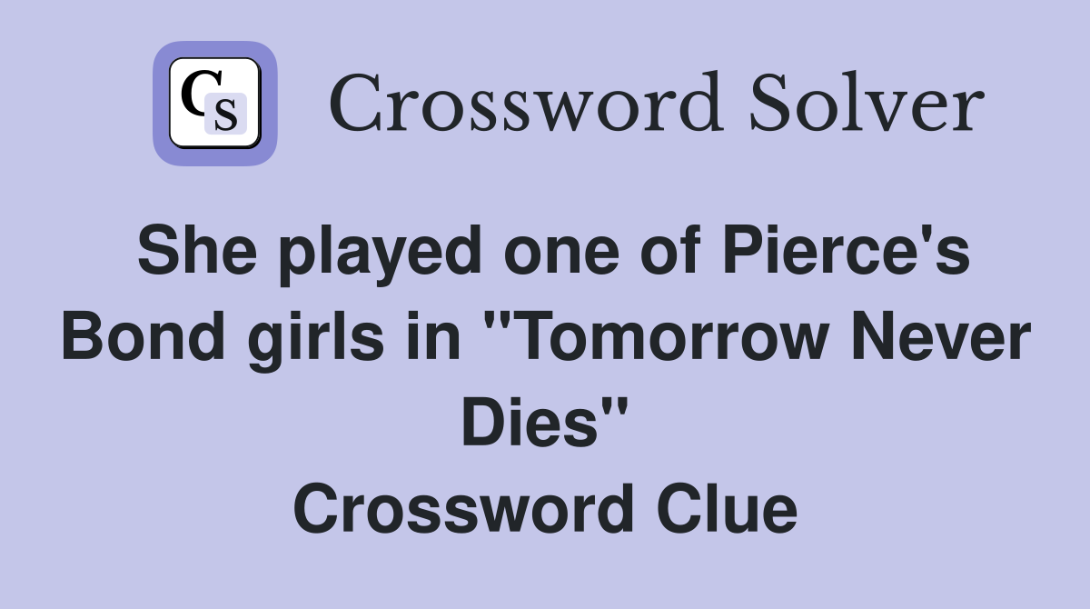 She played one of Pierce's Bond girls in "Tomorrow Never Dies" Crossword Clue