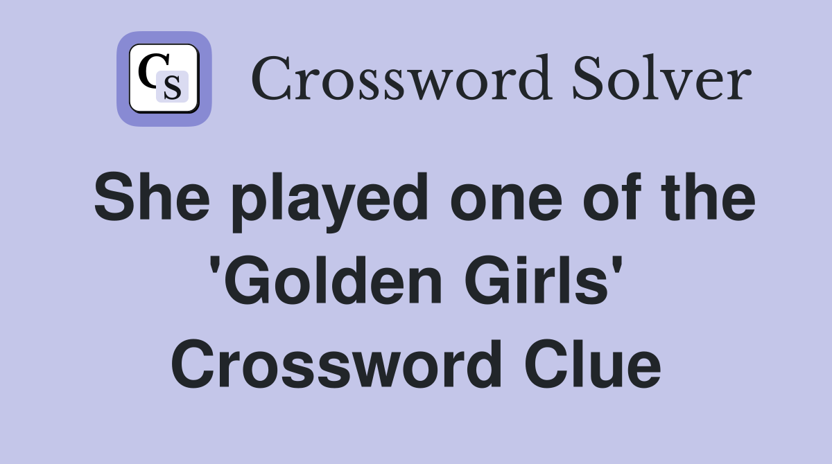 She played one of the 'Golden Girls' Crossword Clue