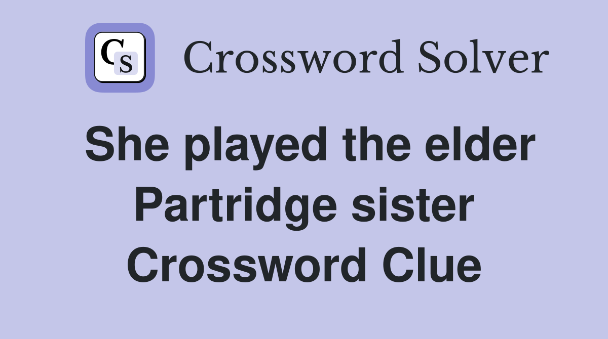 She played the elder Partridge sister Crossword Clue