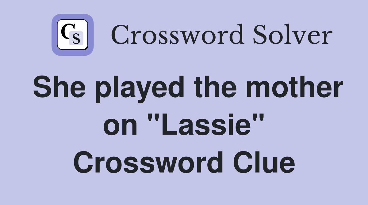 She played the mother on "Lassie" Crossword Clue