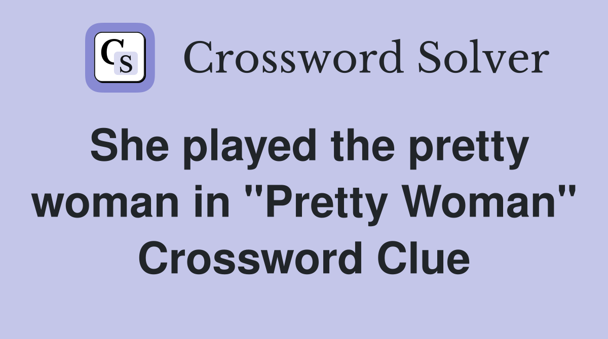 She played the pretty woman in "Pretty Woman" Crossword Clue