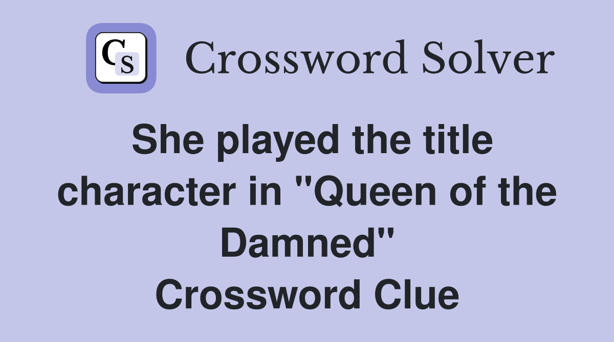 She played the title character in "Queen of the Damned" Crossword Clue