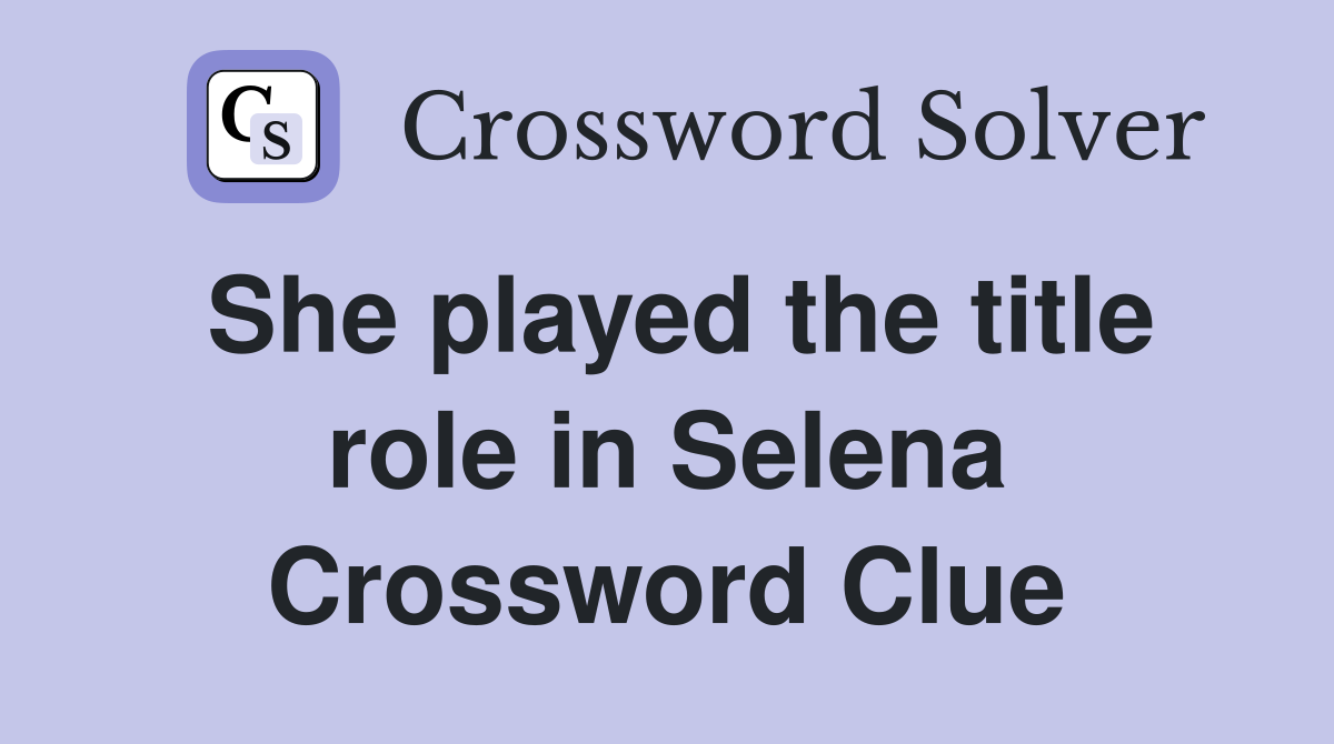 She played the title role in Selena Crossword Clue