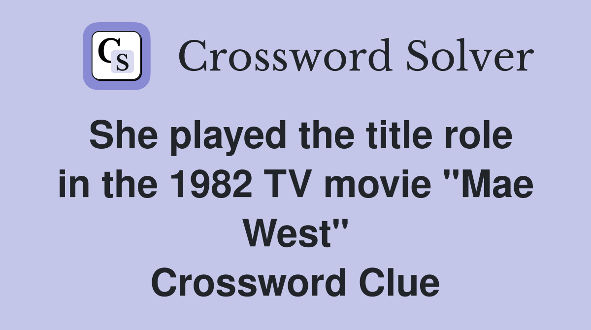 She played the title role in the 1982 TV movie "Mae West" Crossword Clue
