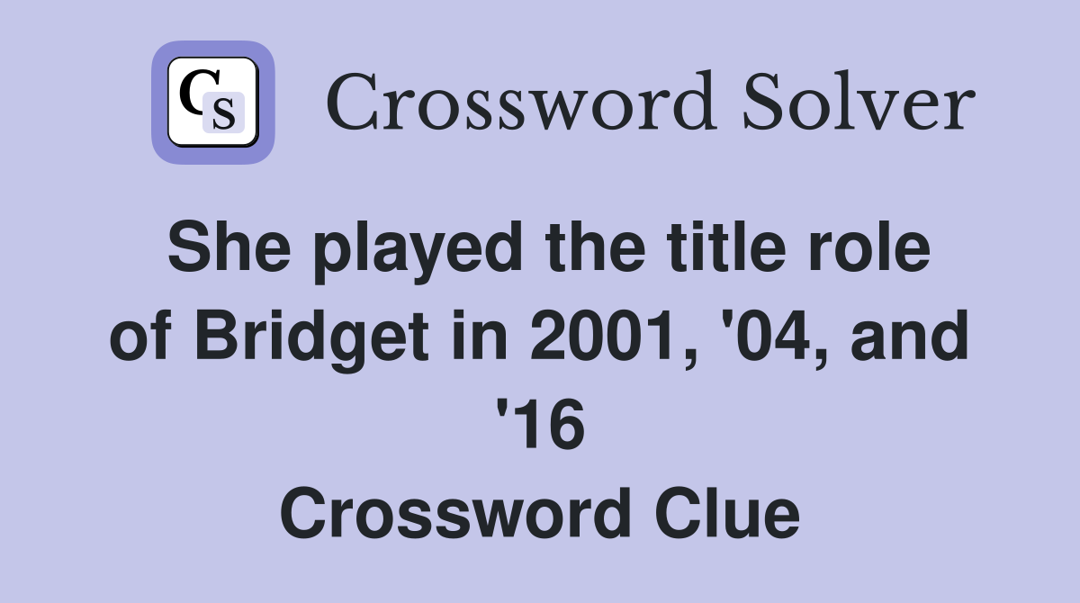 She played the title role of Bridget in 2001, '04, and '16 Crossword Clue